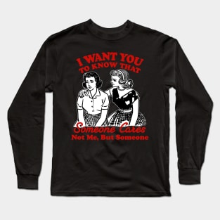 I Want You To Know Someone Cares Not Me But Someone Women Long Sleeve T-Shirt